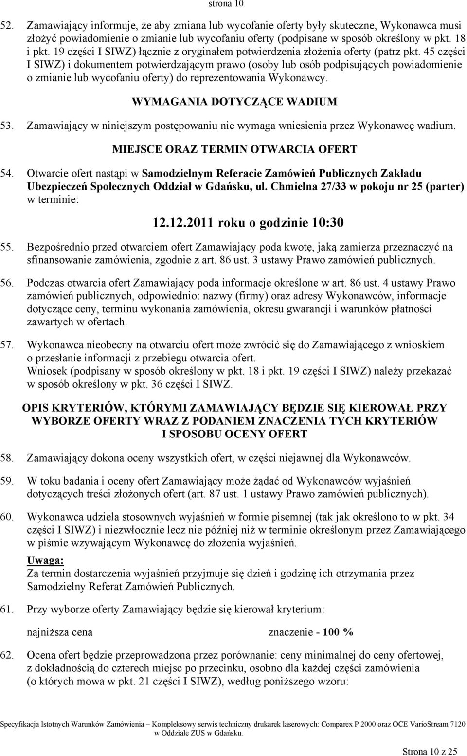45 części I SIWZ) i dokumentem potwierdzającym prawo (osoby lub osób podpisujących powiadomienie o zmianie lub wycofaniu oferty) do reprezentowania Wykonawcy. WYMAGANIA DOTYCZĄCE WADIUM 53.