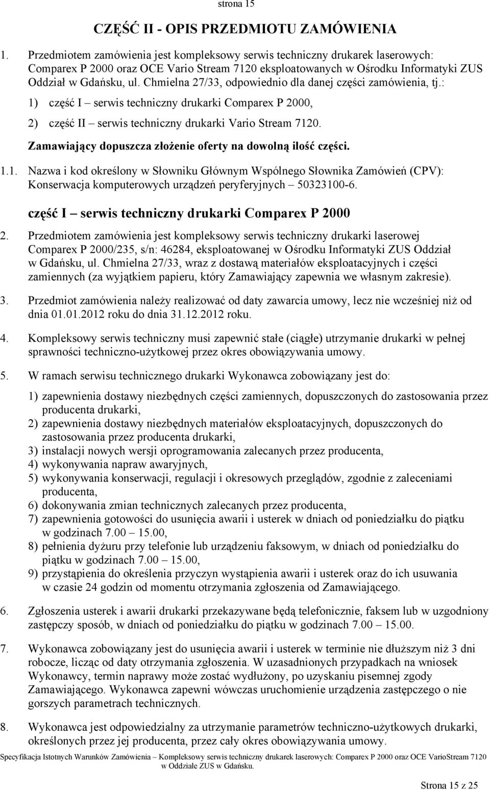 Chmielna 27/33, odpowiednio dla danej części zamówienia, tj.: 1) część I serwis techniczny drukarki Comparex P 2000, 2) część II serwis techniczny drukarki Vario Stream 7120.