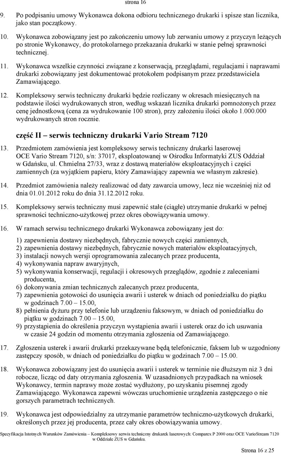 Wykonawca wszelkie czynności związane z konserwacją, przeglądami, regulacjami i naprawami drukarki zobowiązany jest dokumentować protokołem podpisanym przez przedstawiciela Zamawiającego. 12.