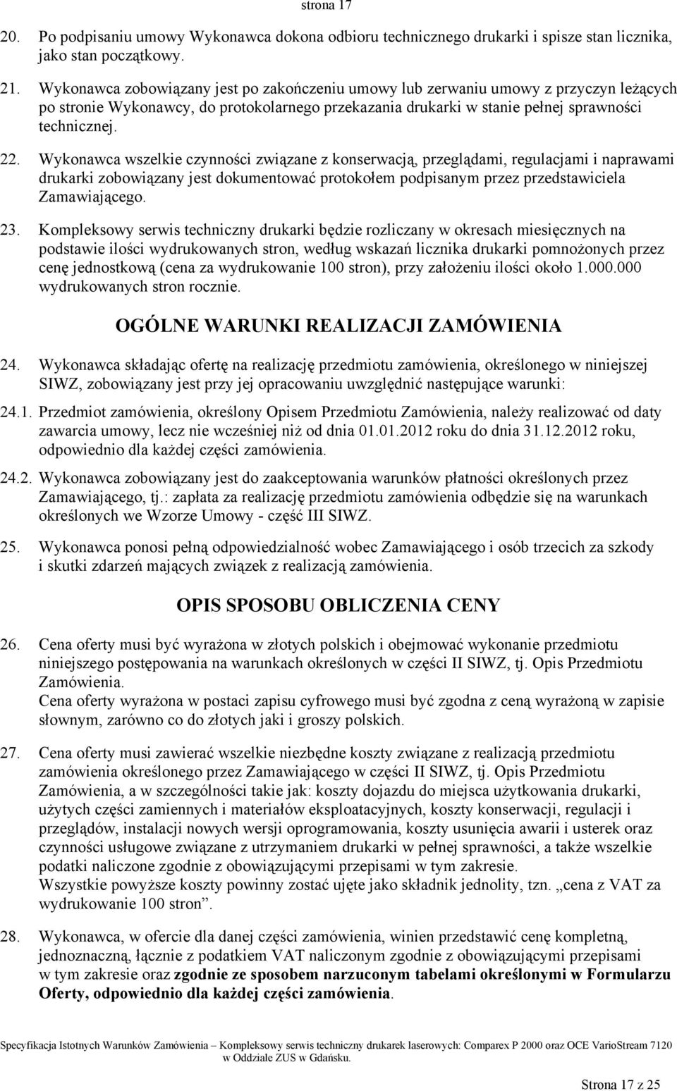 Wykonawca wszelkie czynności związane z konserwacją, przeglądami, regulacjami i naprawami drukarki zobowiązany jest dokumentować protokołem podpisanym przez przedstawiciela Zamawiającego. 23.