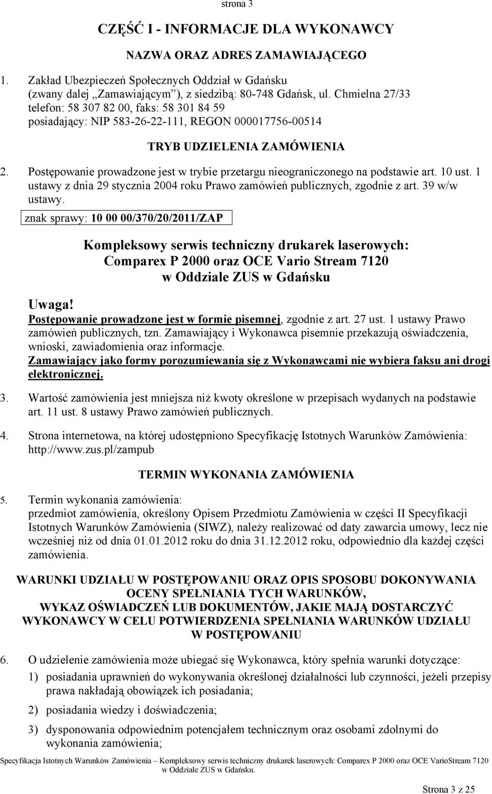 Postępowanie prowadzone jest w trybie przetargu nieograniczonego na podstawie art. 10 ust. 1 ustawy z dnia 29 stycznia 2004 roku Prawo zamówień publicznych, zgodnie z art. 39 w/w ustawy.