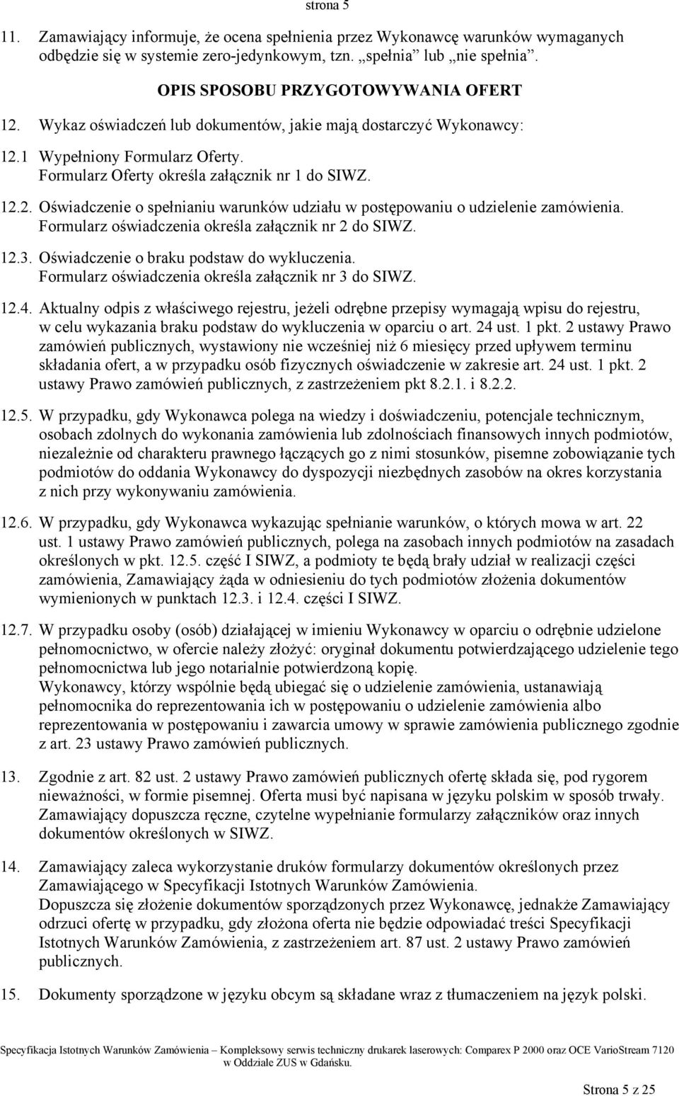 Formularz oświadczenia określa załącznik nr 2 do SIWZ. 12.3. Oświadczenie o braku podstaw do wykluczenia. Formularz oświadczenia określa załącznik nr 3 do SIWZ. 12.4.
