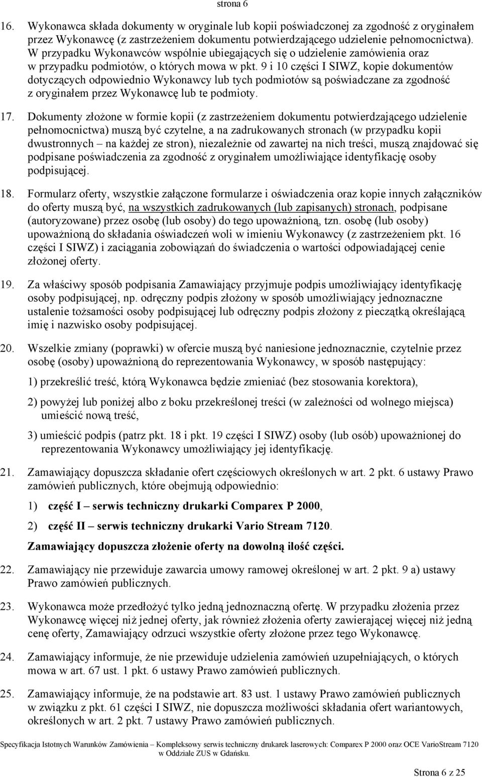 9 i 10 części I SIWZ, kopie dokumentów dotyczących odpowiednio Wykonawcy lub tych podmiotów są poświadczane za zgodność z oryginałem przez Wykonawcę lub te podmioty. 17.