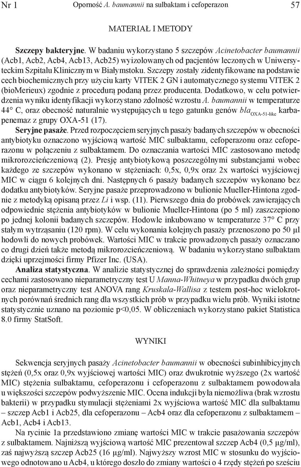 Szczepy zostały zidentyfikowane na podstawie cech biochemicznych przy użyciu karty VITEK 2 GN i automatycznego systemu VITEK 2 (biomerieux) zgodnie z procedurą podaną przez producenta.