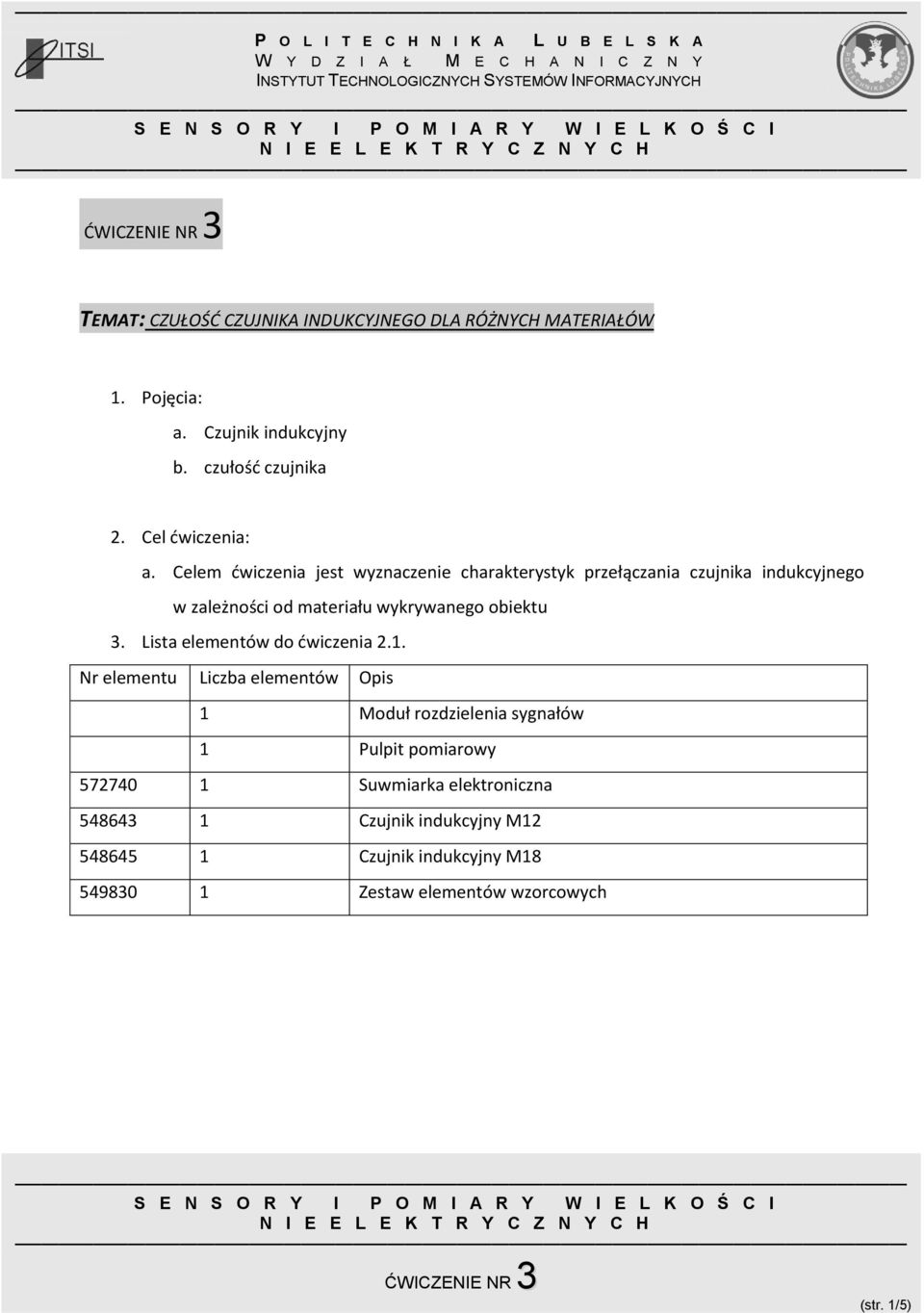 Celem ćwiczenia jest wyznaczenie charakterystyk przełączania czujnika indukcyjnego w zależności od materiału wykrywanego obiektu.