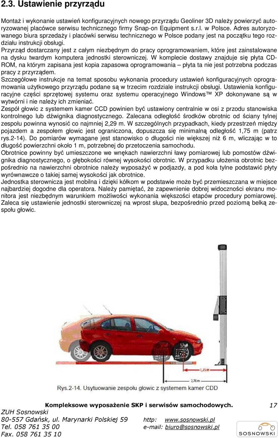 Przyrząd dostarczany jest z całym niezbędnym do pracy oprogramowaniem, które jest zainstalowane na dysku twardym komputera jednostki sterowniczej.