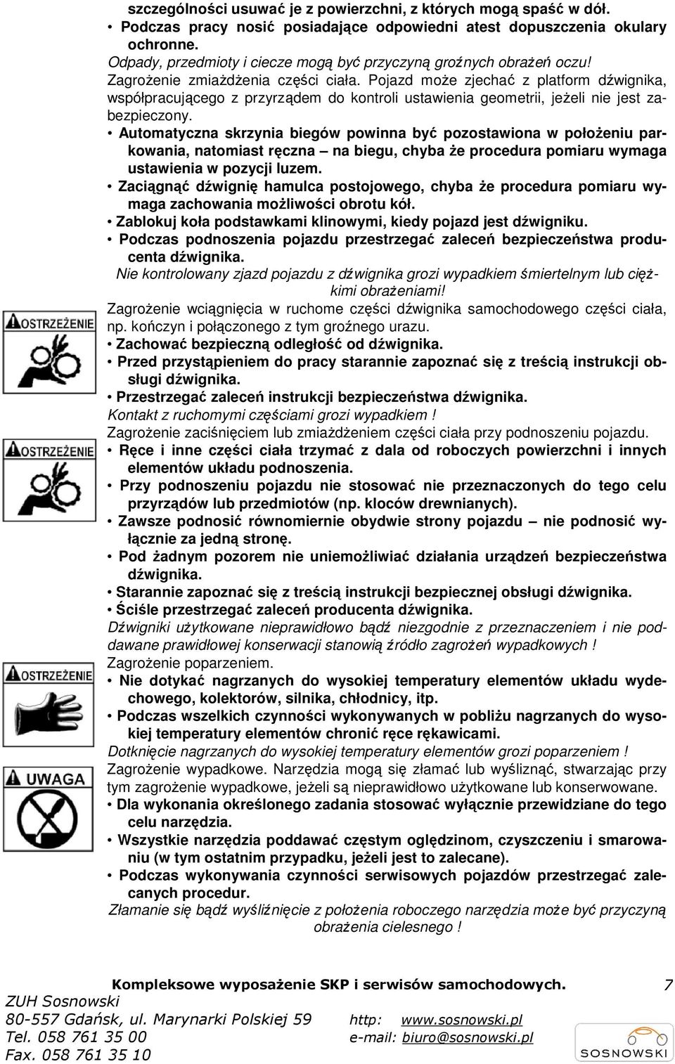 Pojazd moŝe zjechać z platform dźwignika, współpracującego z przyrządem do kontroli ustawienia geometrii, jeŝeli nie jest zabezpieczony.