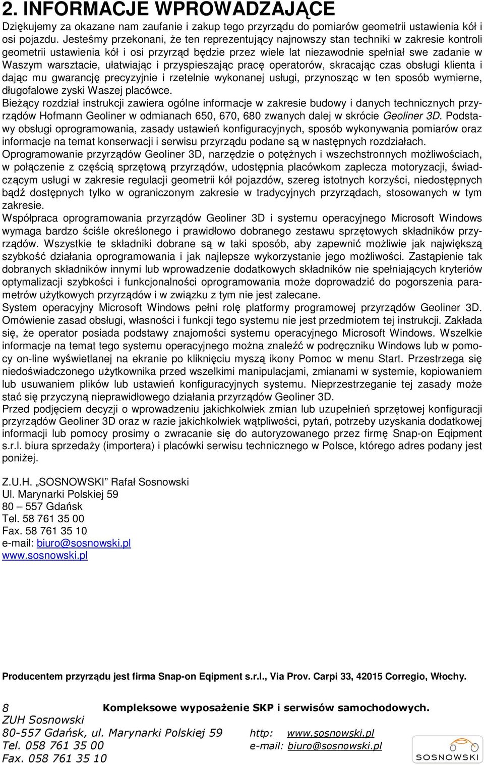 warsztacie, ułatwiając i przyspieszając pracę operatorów, skracając czas obsługi klienta i dając mu gwarancję precyzyjnie i rzetelnie wykonanej usługi, przynosząc w ten sposób wymierne, długofalowe