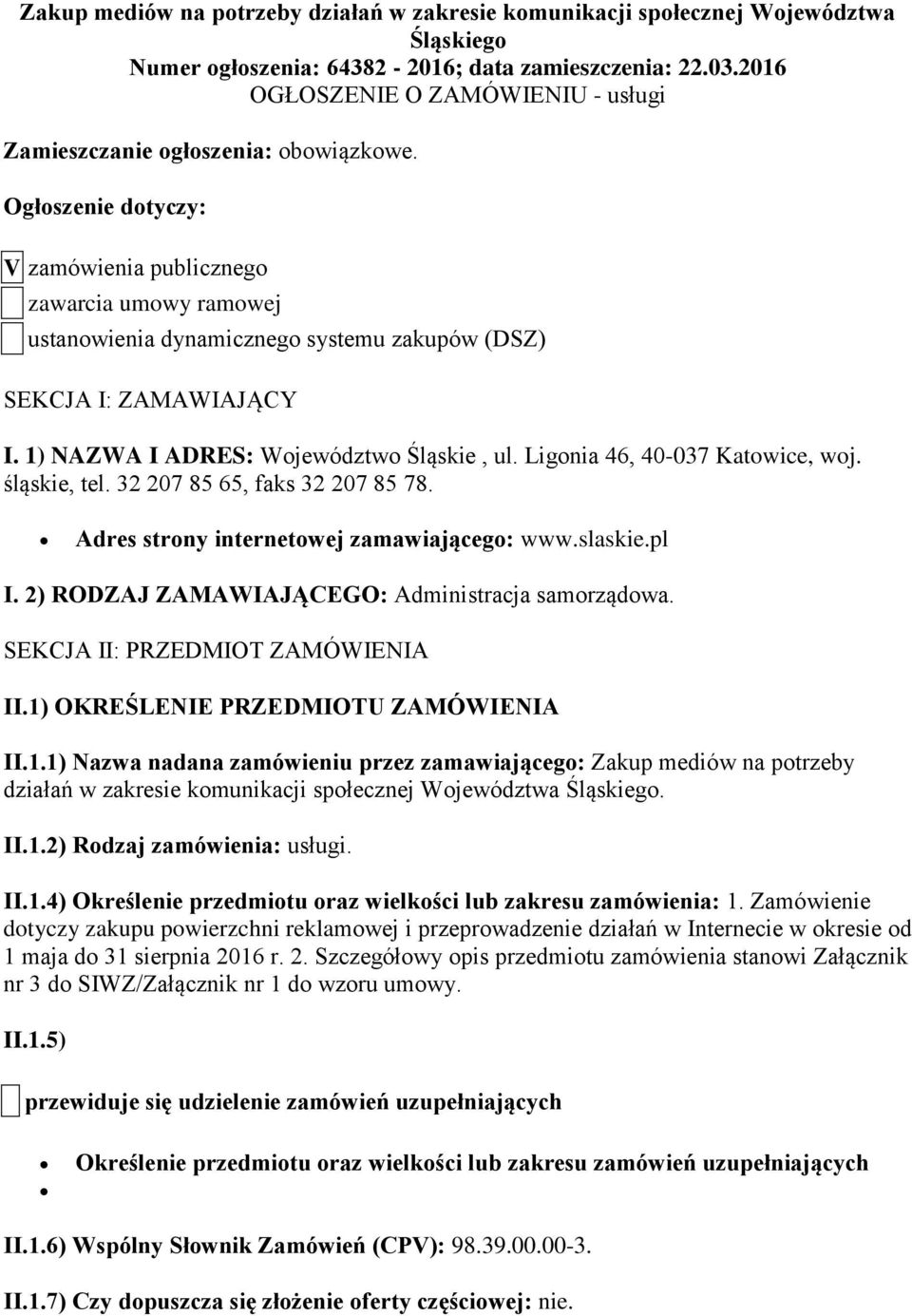 Ogłoszenie dotyczy: V zamówienia publicznego zawarcia umowy ramowej ustanowienia dynamicznego systemu zakupów (DSZ) SEKCJA I: ZAMAWIAJĄCY I. 1) NAZWA I ADRES: Województwo Śląskie, ul.