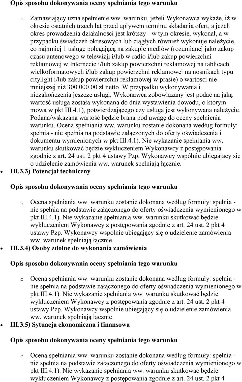 świadczeń okresowych lub ciągłych również wykonuje należycie, co najmniej 1 usługę polegającą na zakupie mediów (rozumianej jako zakup czasu antenowego w telewizji i/lub w radio i/lub zakup
