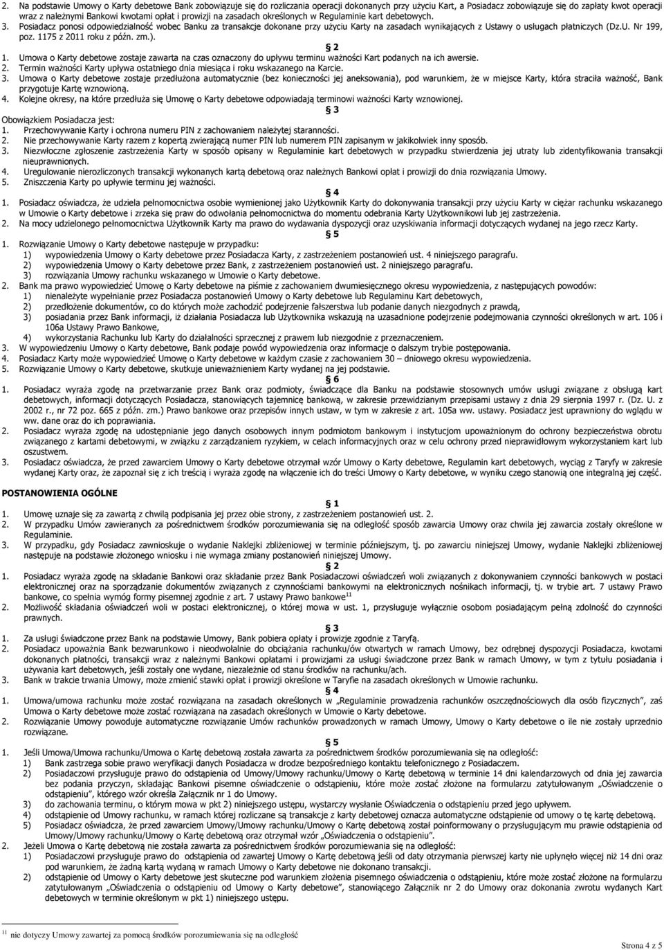 Posiadacz ponosi odpowiedzialność wobec Banku za transakcje dokonane przy użyciu Karty na zasadach wynikających z Ustawy o usługach płatniczych (Dz.U. Nr 19