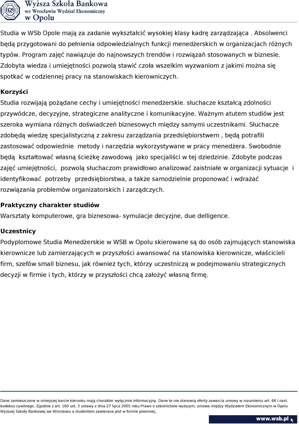 Zdobyta wiedza i umiejętności pozwolą stawić czoła wszelkim wyzwaniom z jakimi można się spotkać w codziennej pracy na stanowiskach kierowniczych.