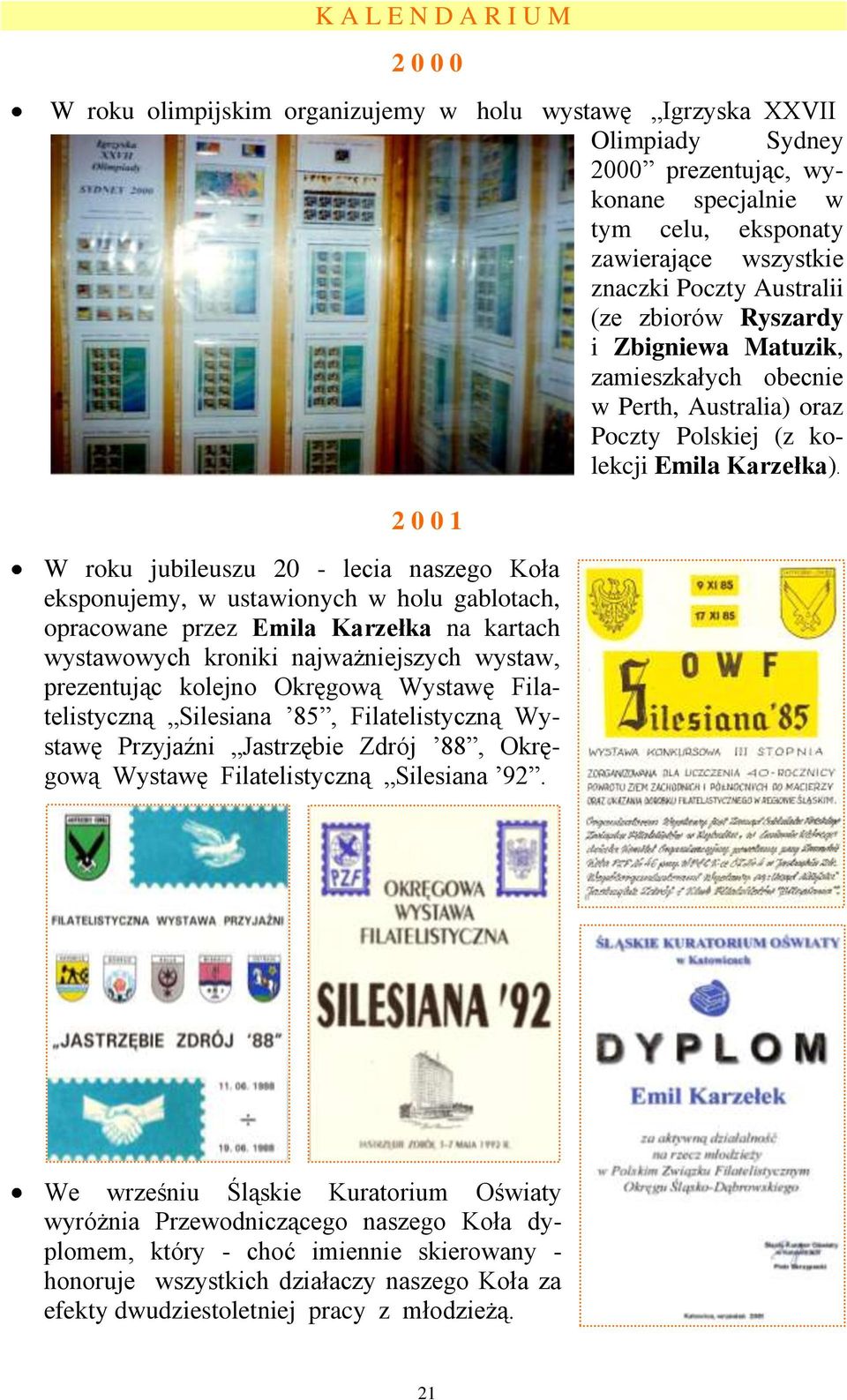 2 0 0 1 W roku jubileuszu 20 - lecia naszego Koła eksponujemy, w ustawionych w holu gablotach, opracowane przez Emila Karzełka na kartach wystawowych kroniki najważniejszych wystaw, prezentując