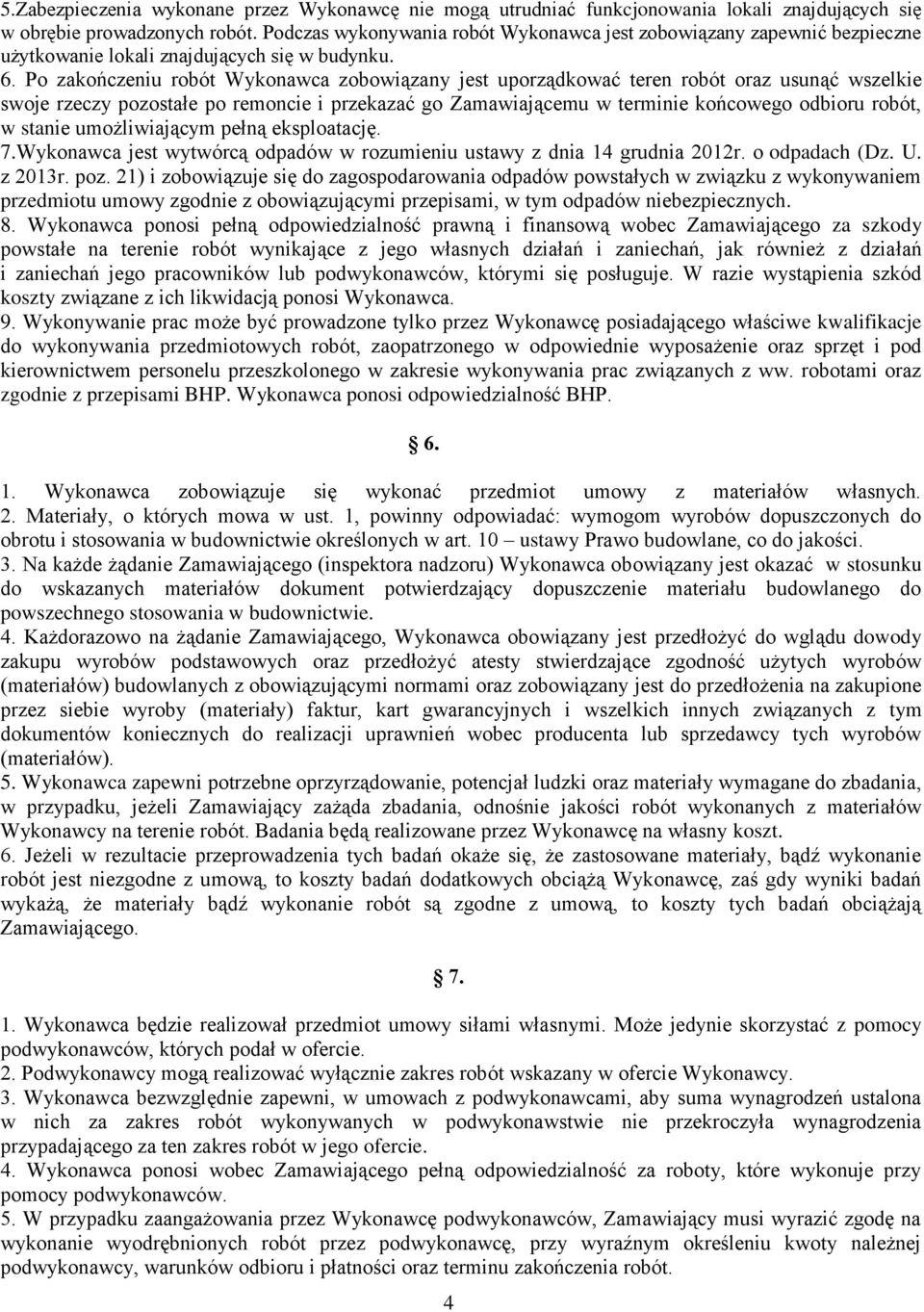 Po zakończeniu robót Wykonawca zobowiązany jest uporządkować teren robót oraz usunąć wszelkie swoje rzeczy pozostałe po remoncie i przekazać go Zamawiającemu w terminie końcowego odbioru robót, w