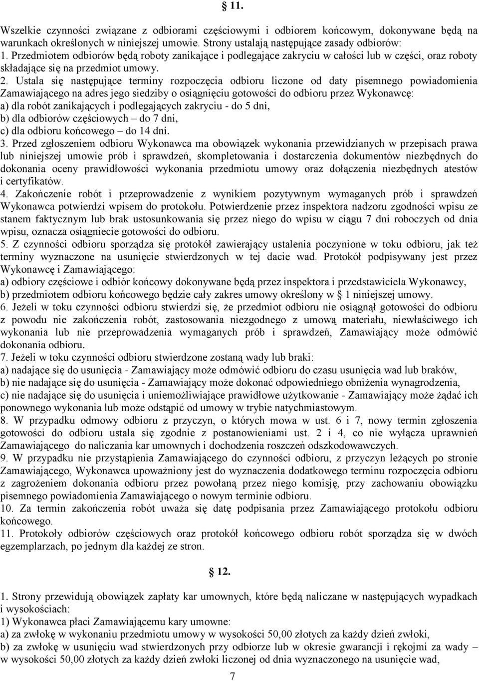 Ustala się następujące terminy rozpoczęcia odbioru liczone od daty pisemnego powiadomienia Zamawiającego na adres jego siedziby o osiągnięciu gotowości do odbioru przez Wykonawcę: a) dla robót
