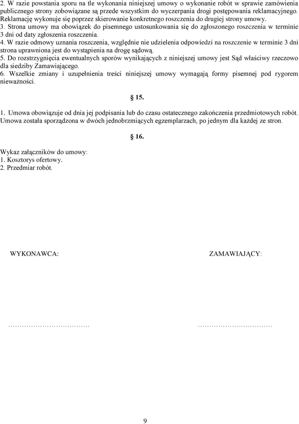 Strona umowy ma obowiązek do pisemnego ustosunkowania się do zgłoszonego roszczenia w terminie 3 dni od daty zgłoszenia roszczenia. 4.