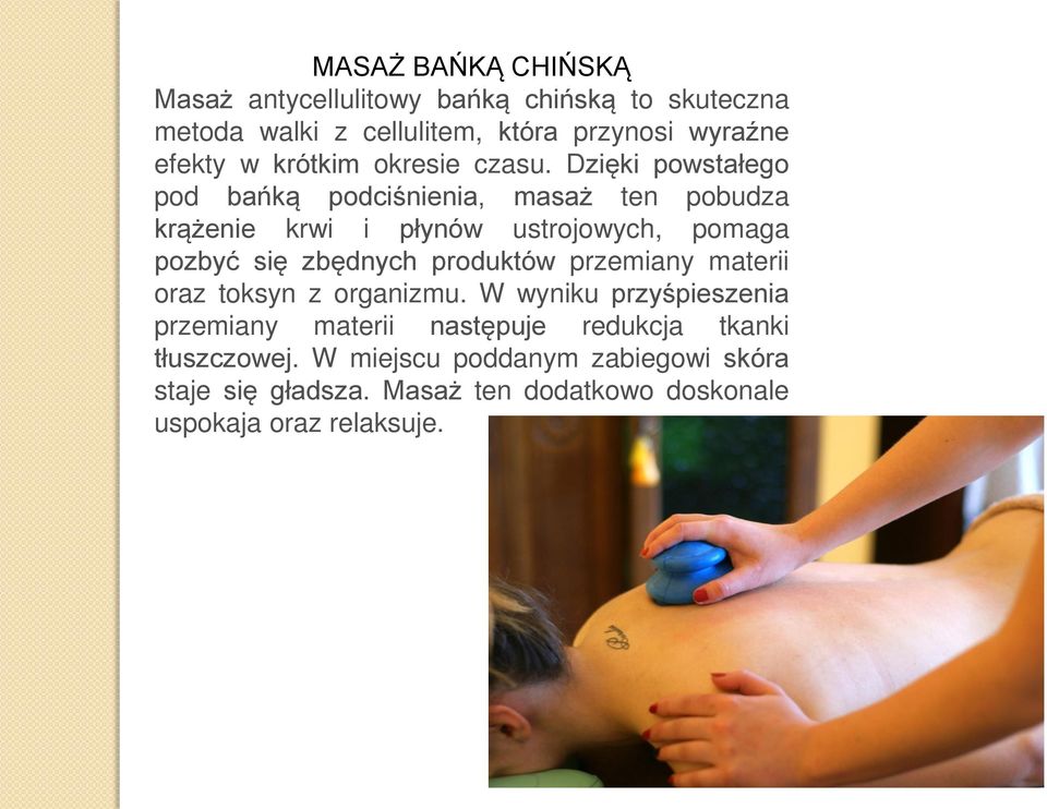 Dzięki powstałego pod bańką podciśnienia, masaż ten pobudza krążenie krwi i płynów ustrojowych, pomaga pozbyć się zbędnych