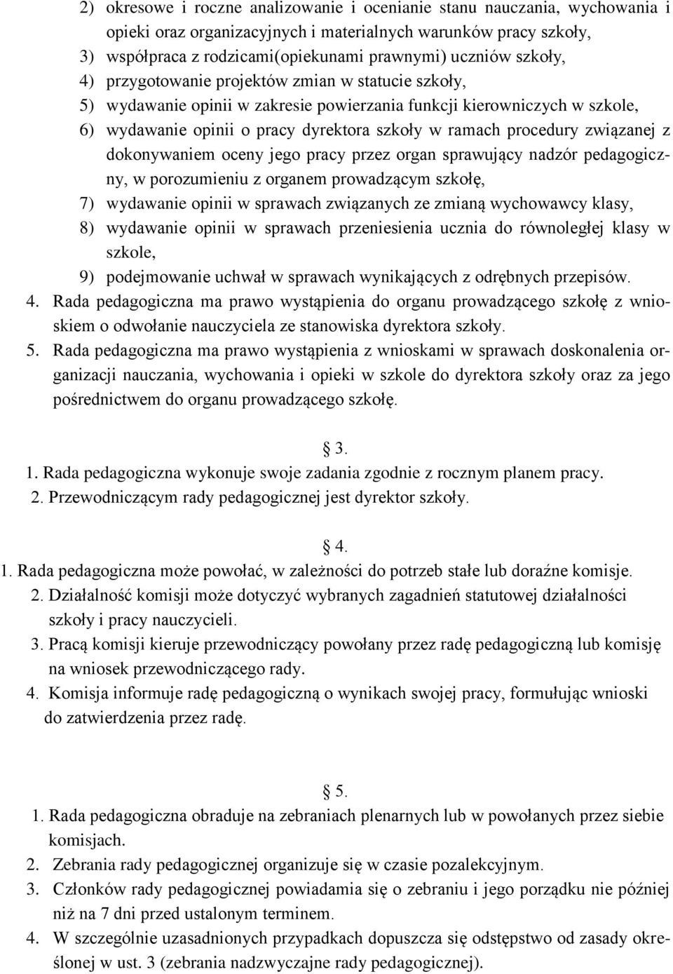 związanej z dokonywaniem oceny jego pracy przez organ sprawujący nadzór pedagogiczny, w porozumieniu z organem prowadzącym szkołę, 7) wydawanie opinii w sprawach związanych ze zmianą wychowawcy