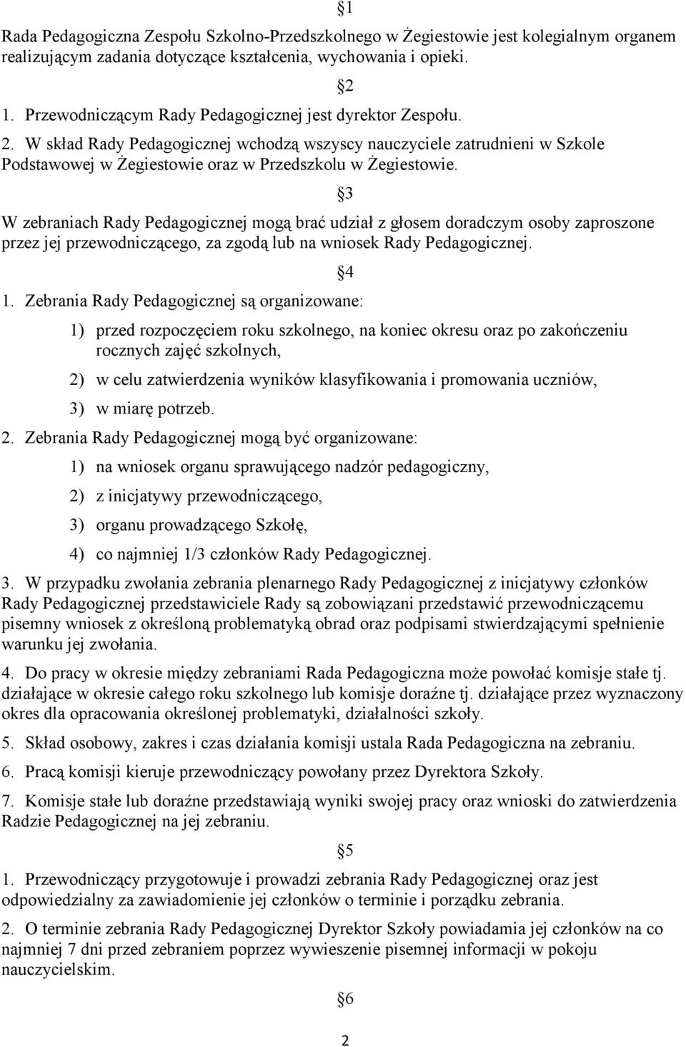 W zebraniach Rady Pedagogicznej mogą brać udział z głosem doradczym osoby zaproszone przez jej przewodniczącego, za zgodą lub na wniosek Rady Pedagogicznej. 1.