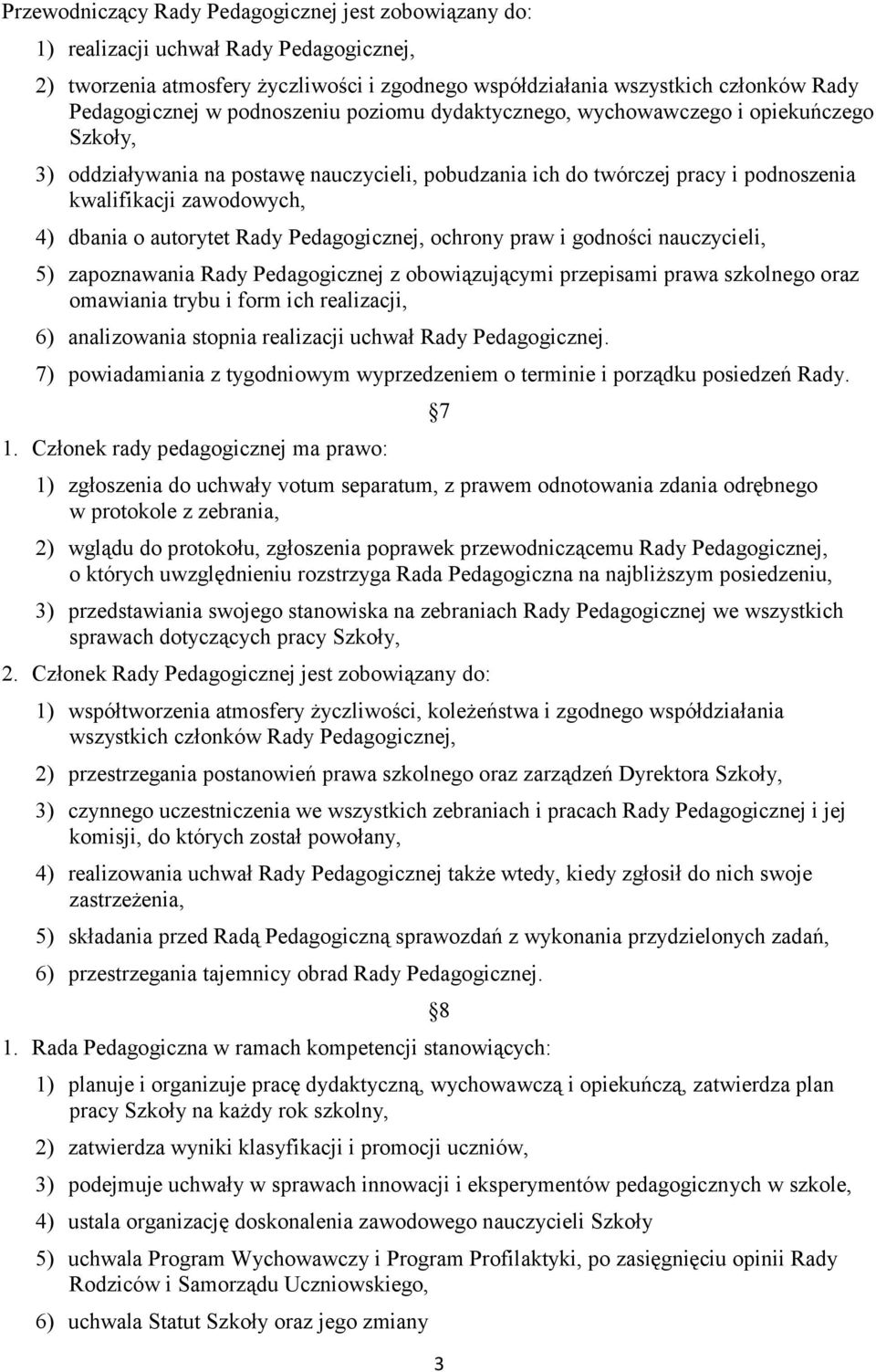 autorytet Rady Pedagogicznej, ochrony praw i godności nauczycieli, 5) zapoznawania Rady Pedagogicznej z obowiązującymi przepisami prawa szkolnego oraz omawiania trybu i form ich realizacji, 6)