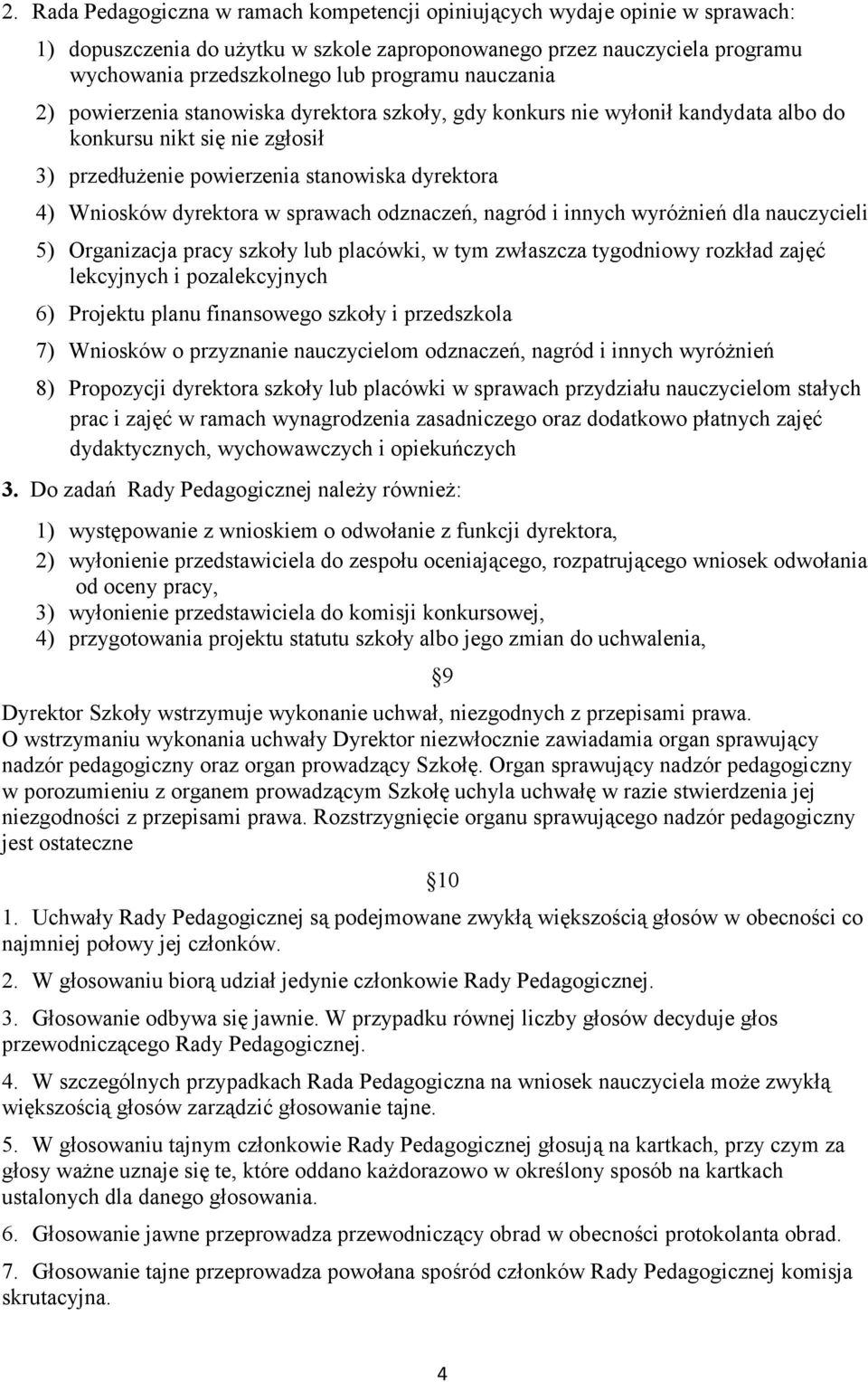 sprawach odznaczeń, nagród i innych wyróżnień dla nauczycieli 5) Organizacja pracy szkoły lub placówki, w tym zwłaszcza tygodniowy rozkład zajęć lekcyjnych i pozalekcyjnych 6) Projektu planu