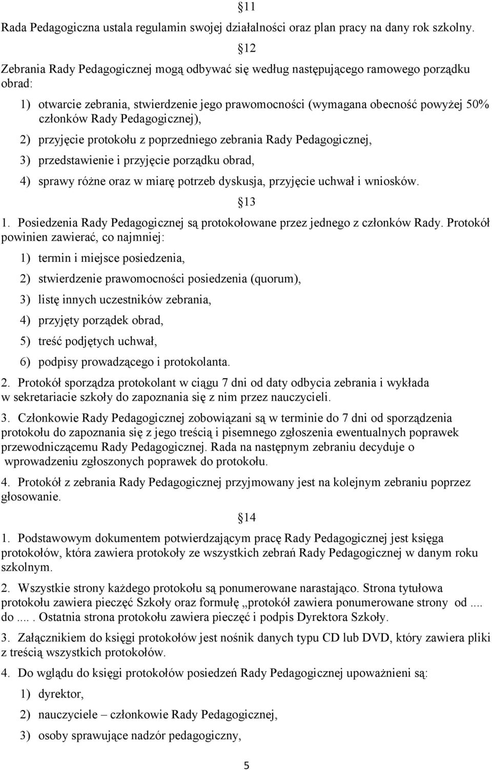 Pedagogicznej), 2) przyjęcie protokołu z poprzedniego zebrania Rady Pedagogicznej, 3) przedstawienie i przyjęcie porządku obrad, 4) sprawy różne oraz w miarę potrzeb dyskusja, przyjęcie uchwał i