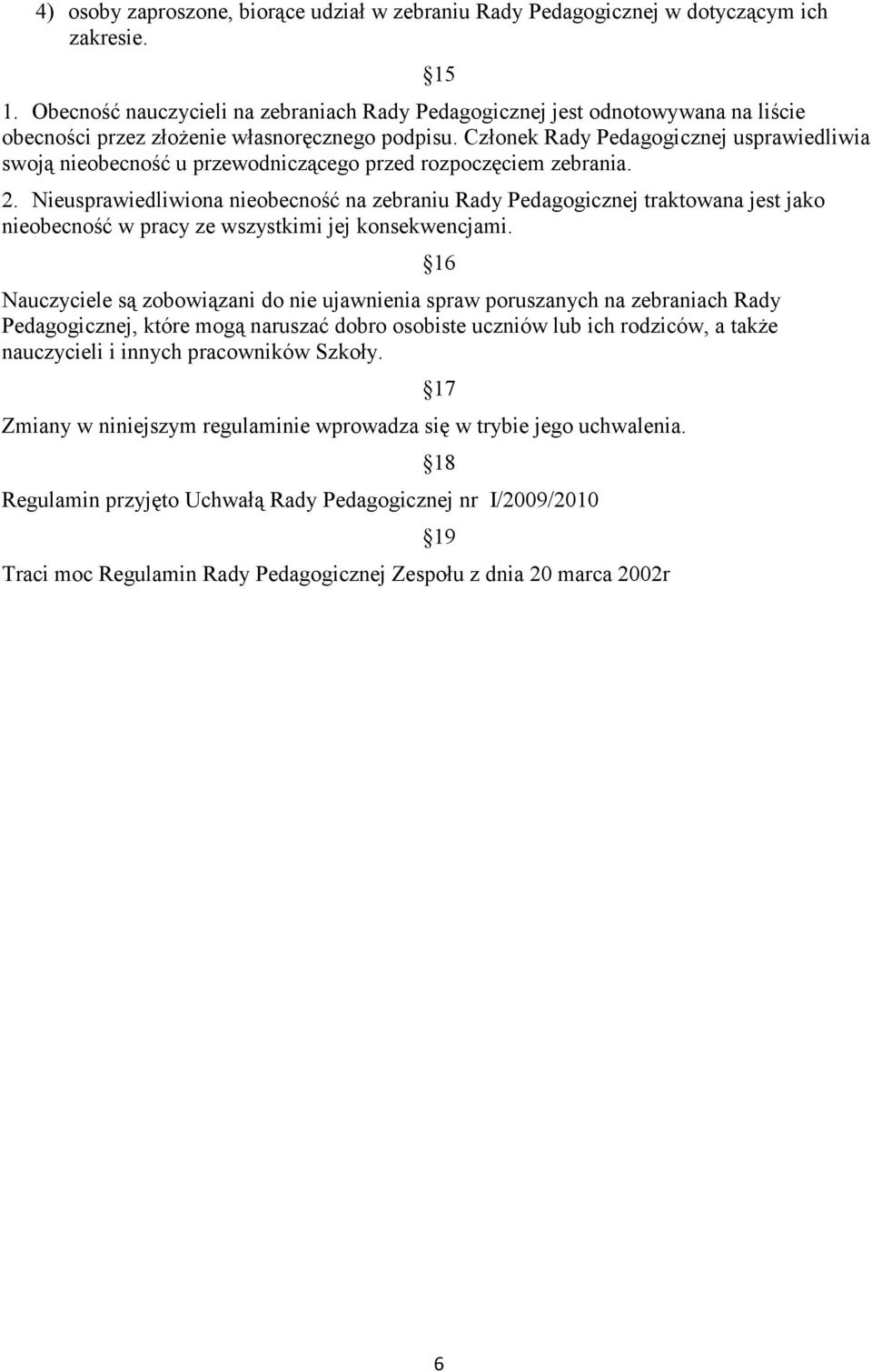 Członek Rady Pedagogicznej usprawiedliwia swoją nieobecność u przewodniczącego przed rozpoczęciem zebrania. 2.