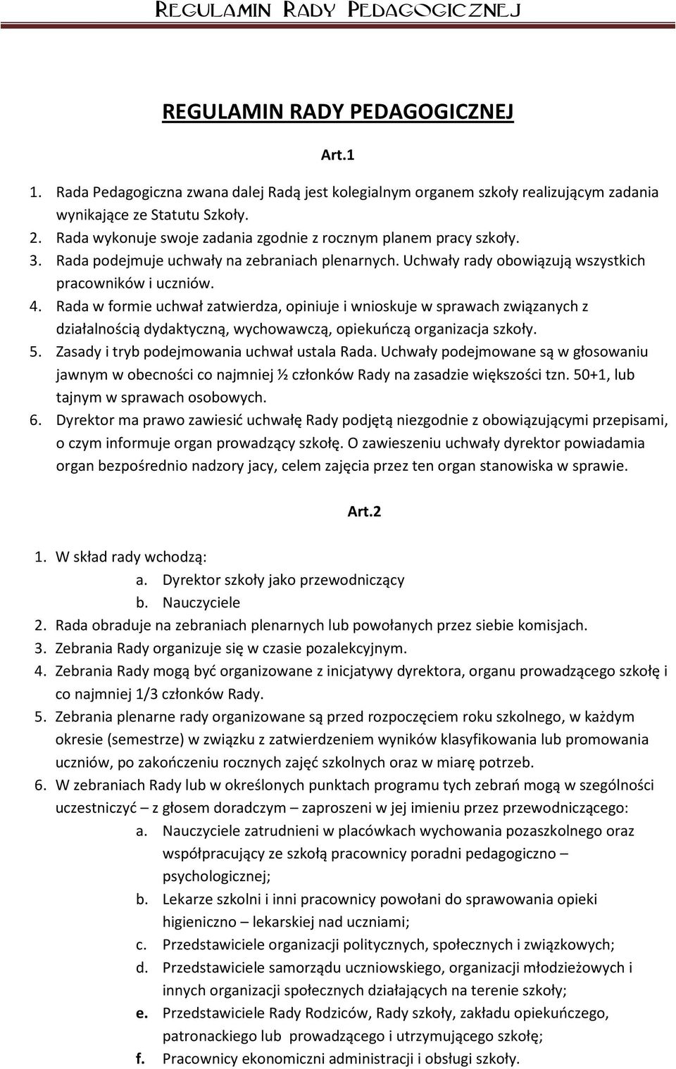 Rada w formie uchwał zatwierdza, opiniuje i wnioskuje w sprawach związanych z działalnością dydaktyczną, wychowawczą, opiekuńczą organizacja szkoły. 5. Zasady i tryb podejmowania uchwał ustala Rada.