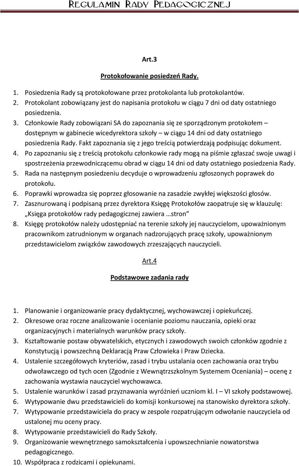 Członkowie Rady zobowiązani SA do zapoznania się ze sporządzonym protokołem dostępnym w gabinecie wicedyrektora szkoły w ciągu 14 dni od daty ostatniego posiedzenia Rady.