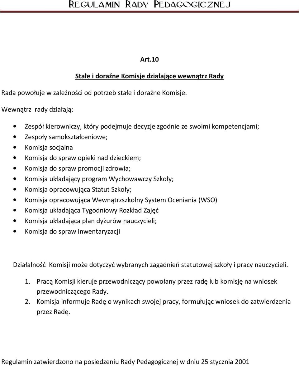 spraw promocji zdrowia; Komisja układający program Wychowawczy Szkoły; Komisja opracowująca Statut Szkoły; Komisja opracowująca Wewnątrzszkolny System Oceniania (WSO) Komisja układająca Tygodniowy