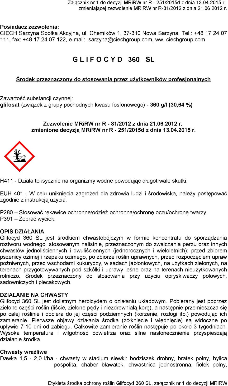 com G L I F O C Y D 360 SL Środek przeznaczony do stosowania przez użytkowników profesjonalnych Zawartość substancji czynnej: glifosat (związek z grupy pochodnych kwasu fosfonowego) - 360 g/l (30,64