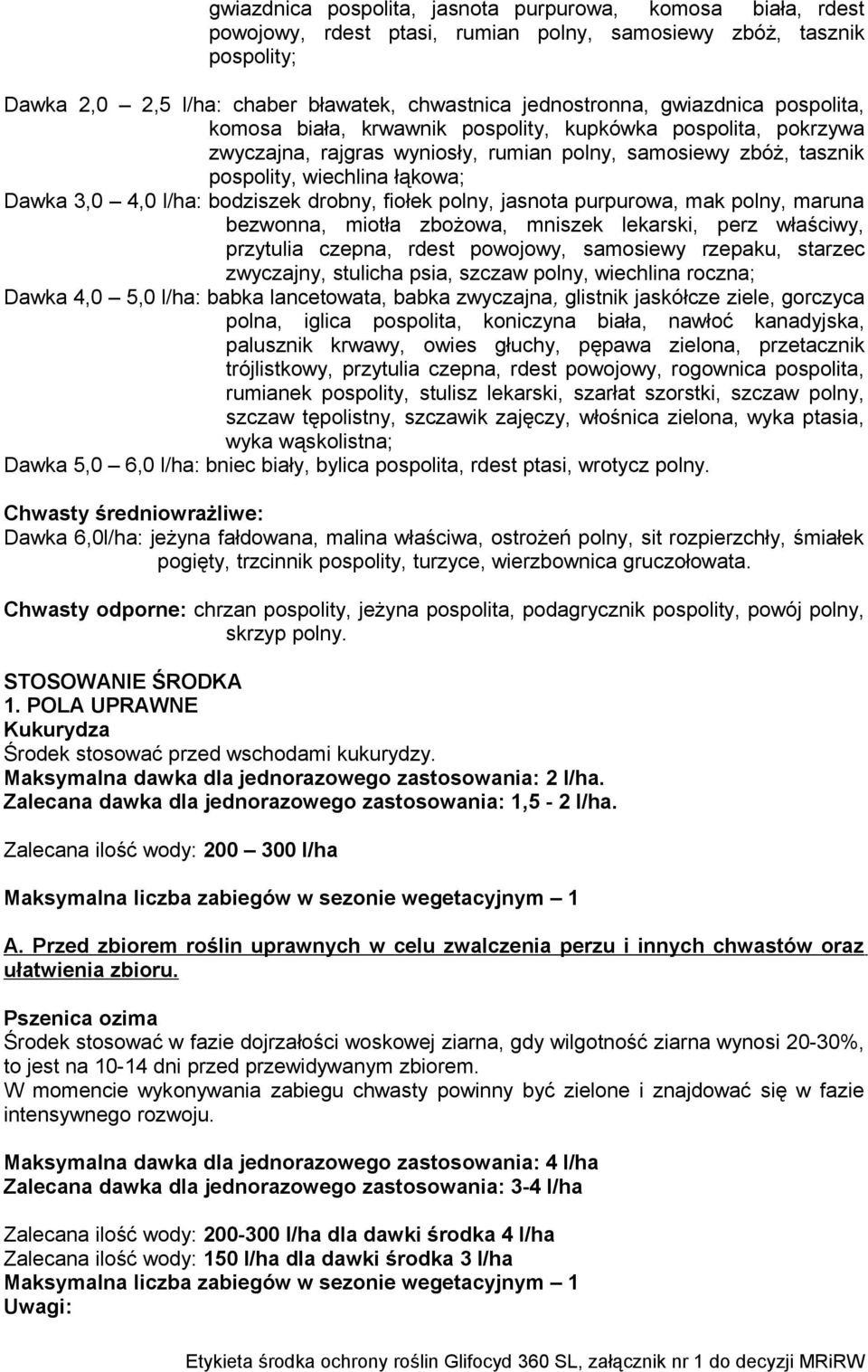 l/ha: bodziszek drobny, fiołek polny, jasnota purpurowa, mak polny, maruna bezwonna, miotła zbożowa, mniszek lekarski, perz właściwy, przytulia czepna, rdest powojowy, samosiewy rzepaku, starzec