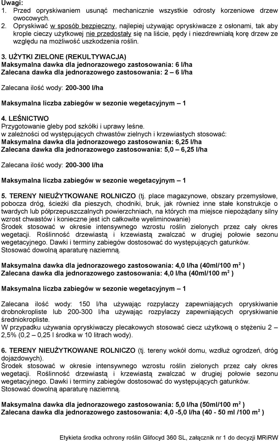 uszkodzenia roślin. 3. UŻYTKI ZIELONE (REKULTYWACJA) Maksymalna dawka dla jednorazowego zastosowania: 6 l/ha Zalecana dawka dla jednorazowego zastosowania: 2 6 l/ha 4.