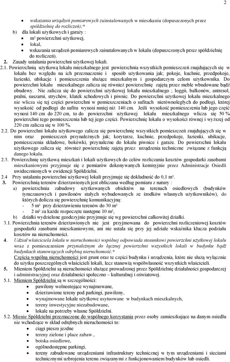Powierzchnią użytkową lokalu mieszkalnego jest powierzchnia wszystkich pomieszczeń znajdujących się w lokalu bez względu na ich przeznaczenie i sposób użytkowania jak; pokoje, kuchnie, przedpokoje,