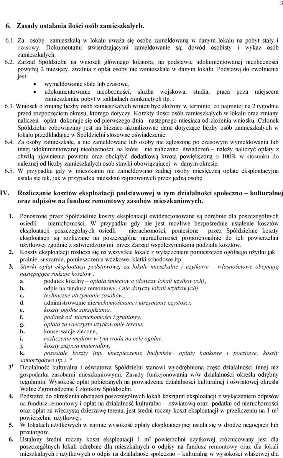 Zarząd Spółdzielni na wniosek głównego lokatora, na podstawie udokumentowanej nieobecności powyżej 2 miesięcy, zwalnia z opłat osoby nie zamieszkałe w danym lokalu.