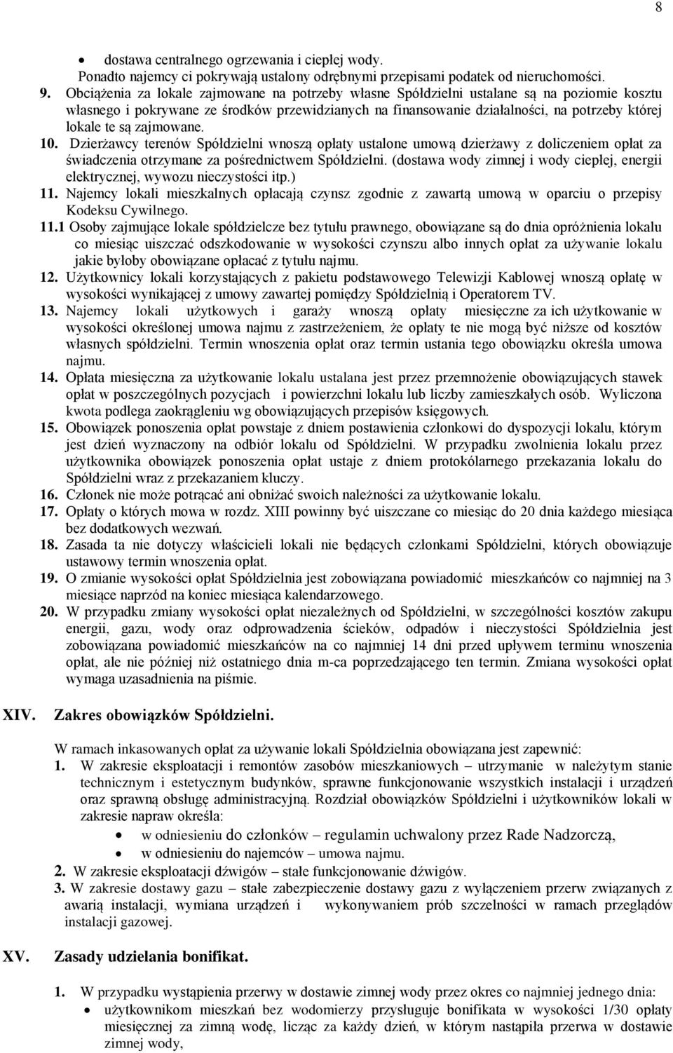 są zajmowane. 10. Dzierżawcy terenów Spółdzielni wnoszą opłaty ustalone umową dzierżawy z doliczeniem opłat za świadczenia otrzymane za pośrednictwem Spółdzielni.