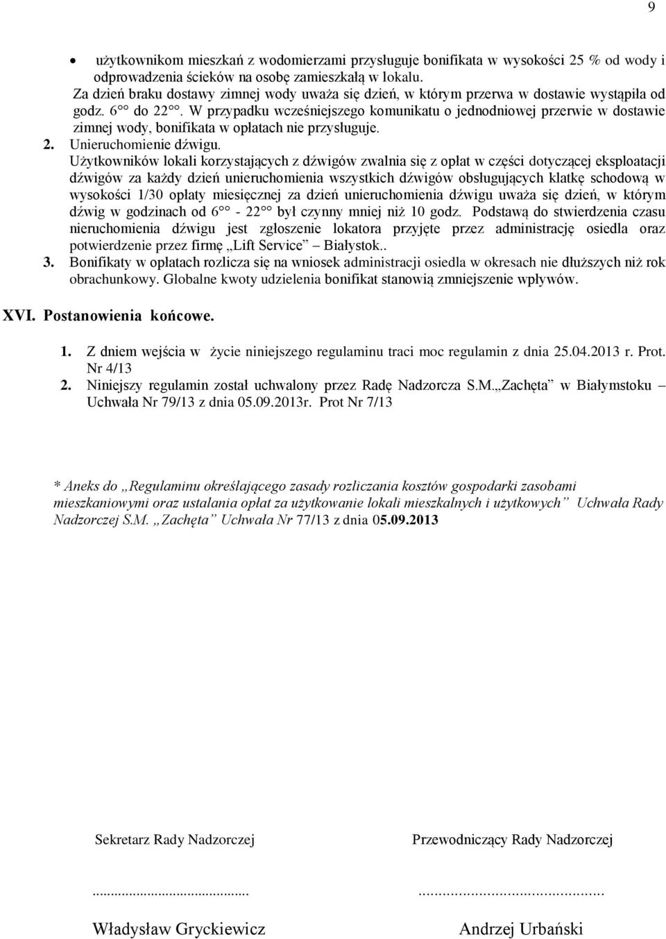 W przypadku wcześniejszego komunikatu o jednodniowej przerwie w dostawie zimnej wody, bonifikata w opłatach nie przysługuje. 2. Unieruchomienie dźwigu.