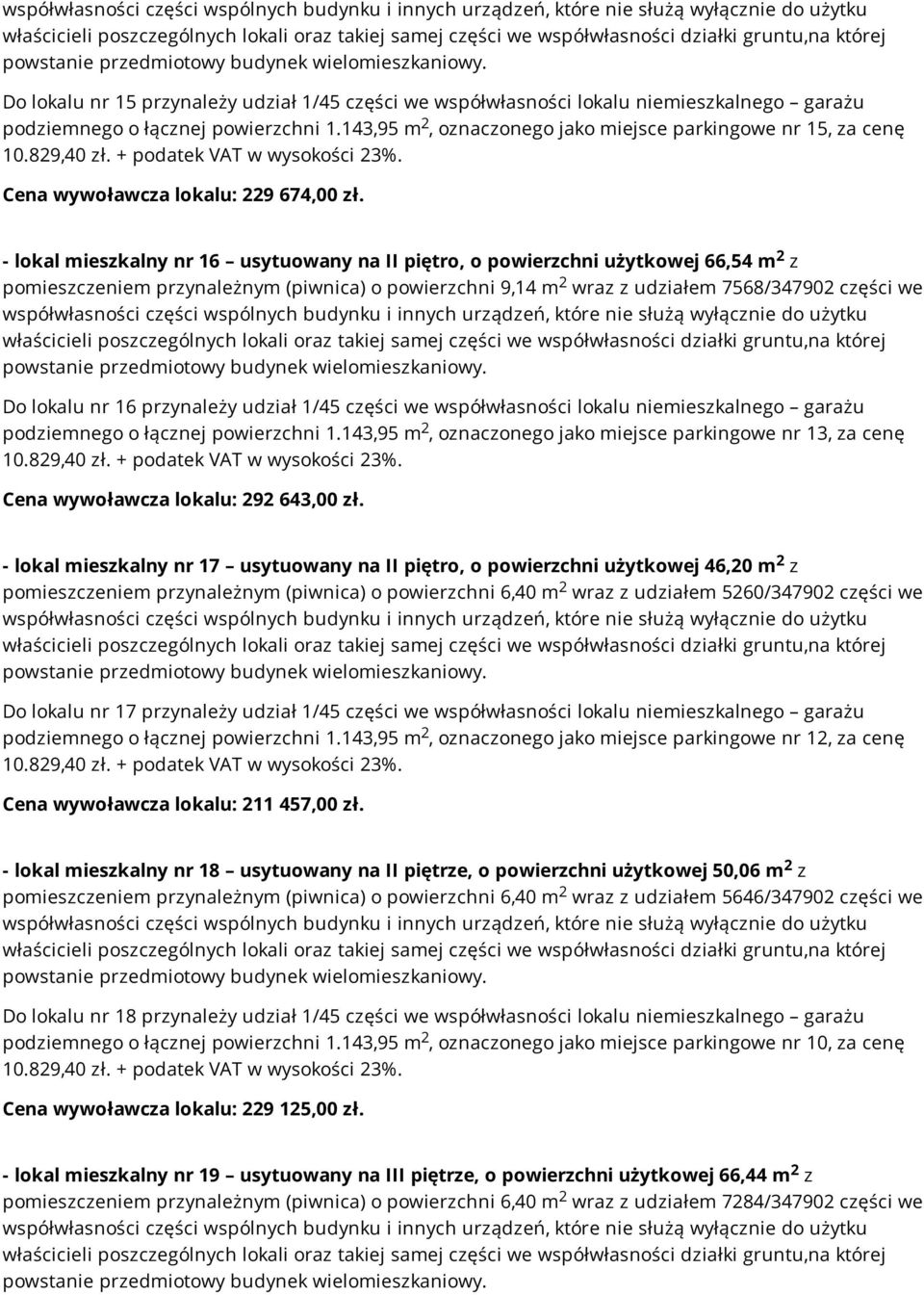 - lokal mieszkalny nr 16 usytuowany na II piętro, o powierzchni użytkowej 66,54 m z pomieszczeniem przynależnym (piwnica) o powierzchni 9,14 m wraz z udziałem 7568/34790 części we Do lokalu nr 16