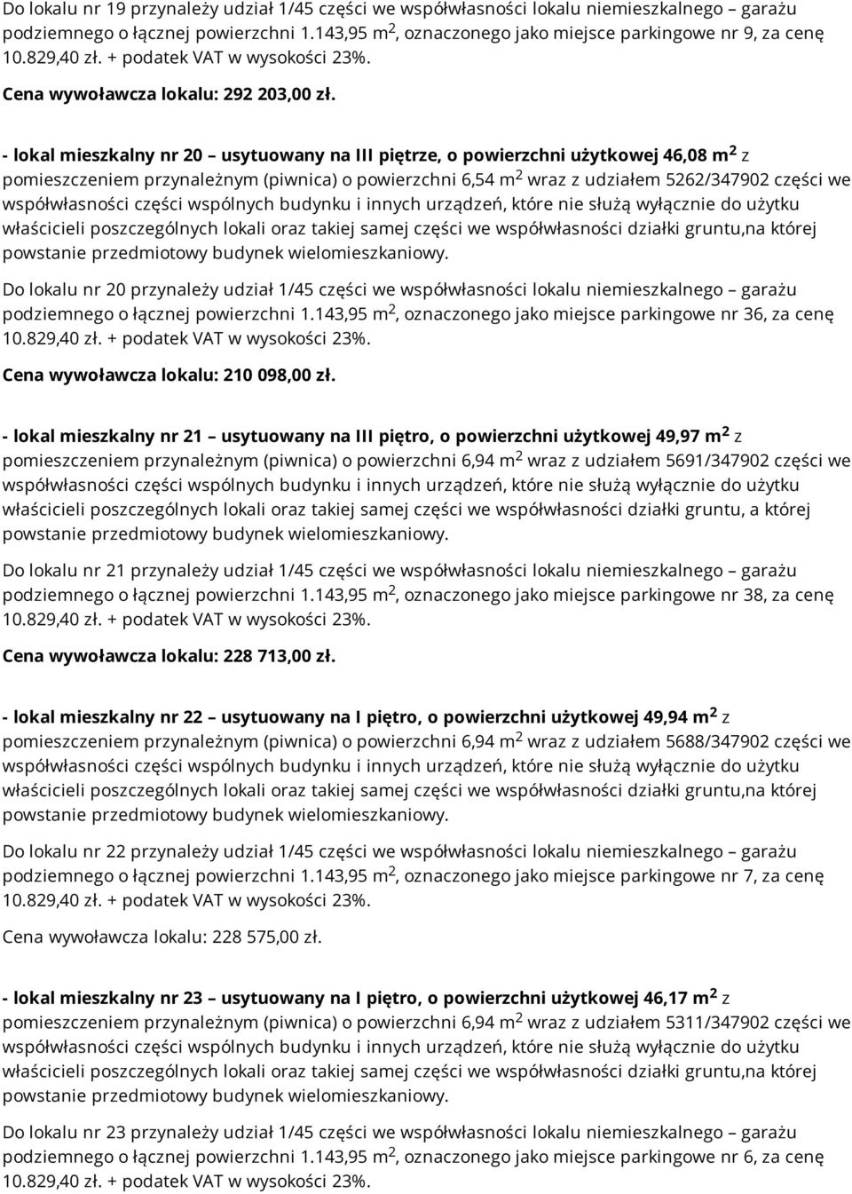 - lokal mieszkalny nr 0 usytuowany na III piętrze, o powierzchni użytkowej 46,08 m z pomieszczeniem przynależnym (piwnica) o powierzchni 6,54 m wraz z udziałem 56/34790 części we Do lokalu nr 0