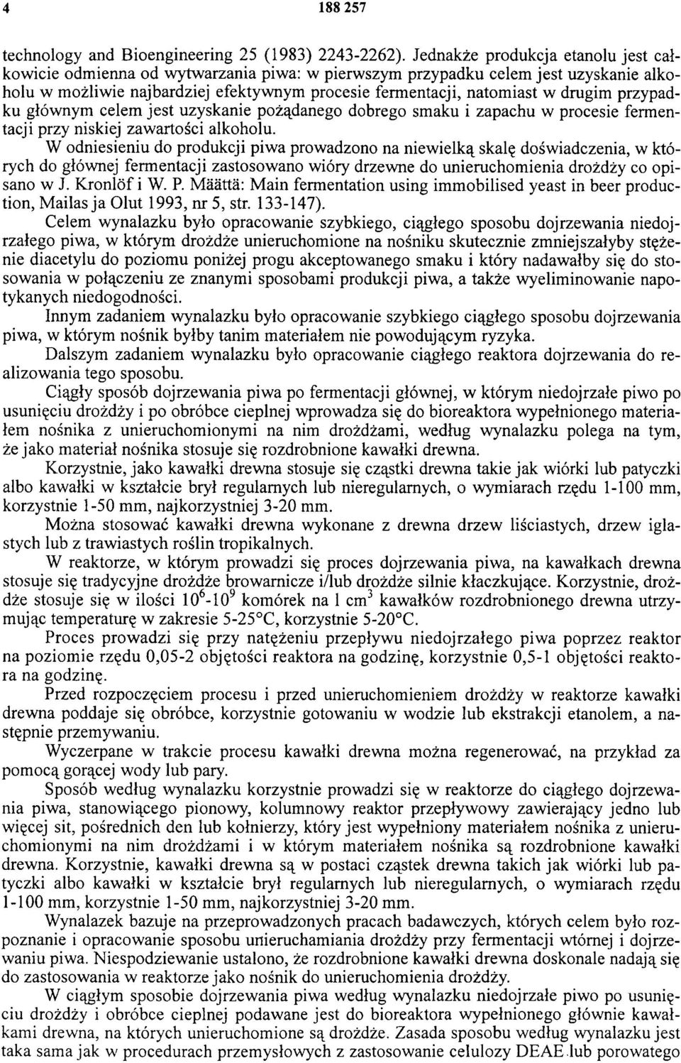 przypadku głównym celem jest uzyskanie pożądanego dobrego smaku i zapachu w procesie fermentacji przy niskiej zawartości alkoholu.