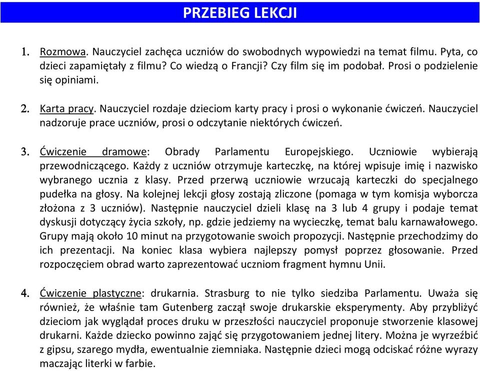 Ćwiczenie dramowe: Obrady Parlamentu Europejskiego. Uczniowie wybierają przewodniczącego. Każdy z uczniów otrzymuje karteczkę, na której wpisuje imię i nazwisko wybranego ucznia z klasy.