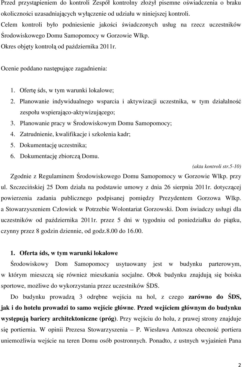 Ocenie poddano następujące zagadnienia: 1. Ofertę śds, w tym warunki lokalowe; 2. Planowanie indywidualnego wsparcia i aktywizacji uczestnika, w tym działalność zespołu wspierająco-aktywizującego; 3.
