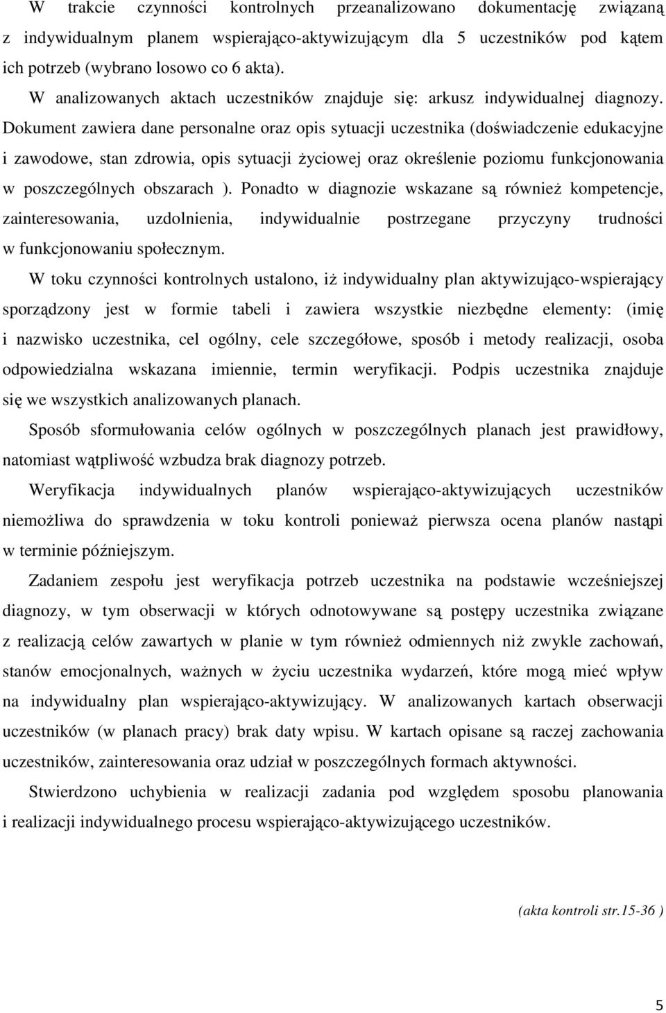 Dokument zawiera dane personalne oraz opis sytuacji uczestnika (doświadczenie edukacyjne i zawodowe, stan zdrowia, opis sytuacji życiowej oraz określenie poziomu funkcjonowania w poszczególnych