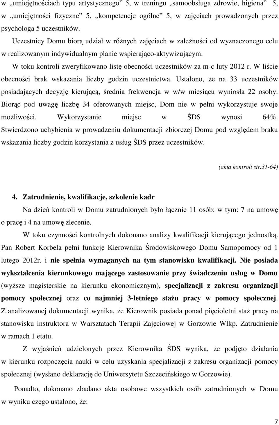W toku kontroli zweryfikowano listę obecności uczestników za m-c luty 2012 r. W liście obecności brak wskazania liczby godzin uczestnictwa.