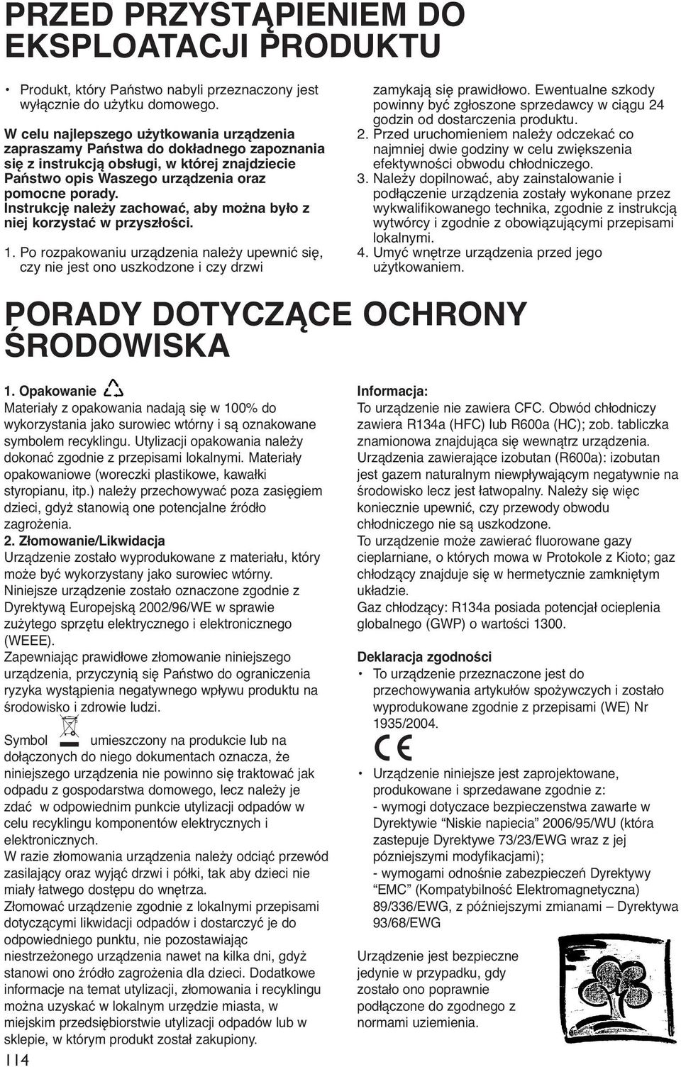 Instrukcję należy zachować, aby można było z niej korzystać w przyszłości. 1. Po rozpakowaniu urządzenia należy upewnić się, czy nie jest ono uszkodzone i czy drzwi zamykają się prawidłowo.