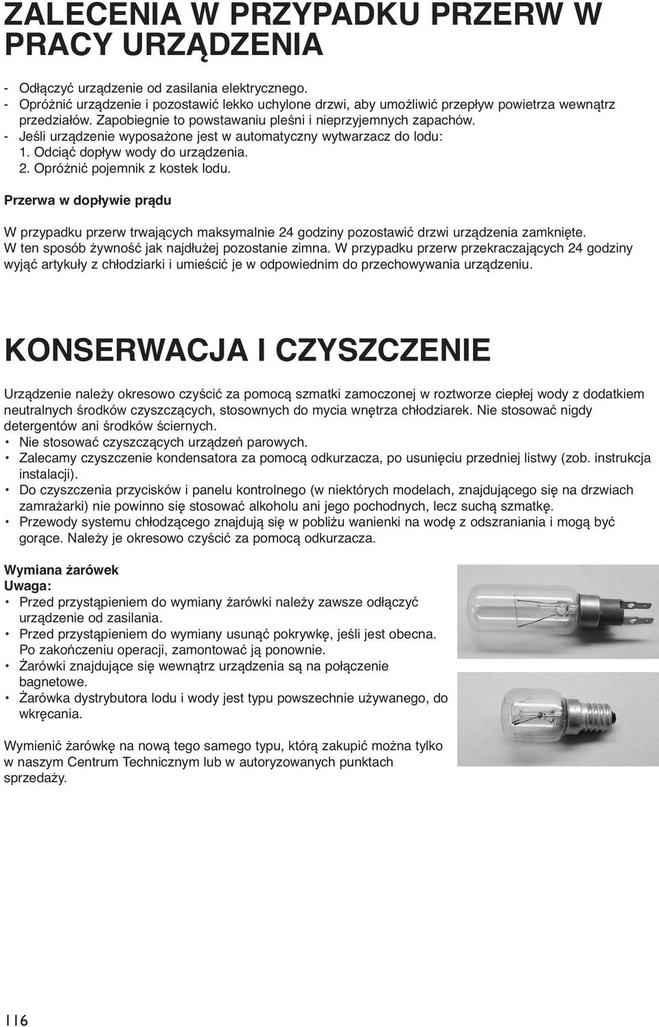 - Jeśli urządzenie wyposażone jest w automatyczny wytwarzacz do lodu: 1. Odciąć dopływ wody do urządzenia. 2. Opróżnić pojemnik z kostek lodu.