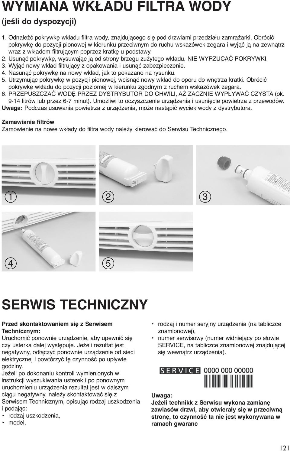 Usunąć pokrywkę, wysuwając ją od strony brzegu zużytego wkładu. NIE WYRZUCAĆ POKRYWKI. 3. Wyjąć nowy wkład filtrujący z opakowania i usunąć zabezpieczenie. 4.