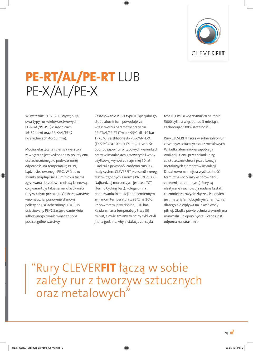 W środku ścianki znajduje się aluminiowa taśma zgrzewana doczołowo metodą laserową, co gwarantuje takie same właściwości rury w całym przekroju.