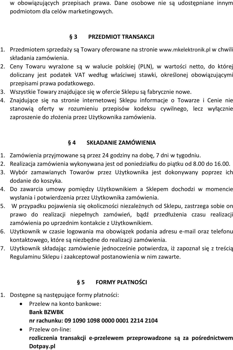 Ceny Towaru wyrażone są w walucie polskiej (PLN), w wartości netto, do której doliczany jest podatek VAT według właściwej stawki, określonej obowiązującymi przepisami prawa podatkowego. 3.