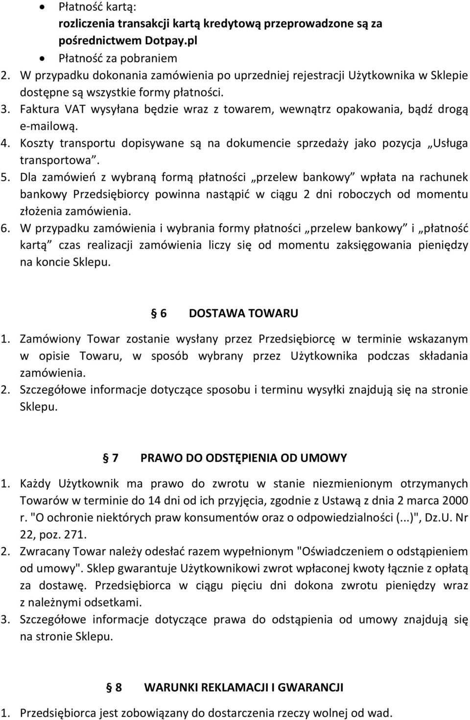 Faktura VAT wysyłana będzie wraz z towarem, wewnątrz opakowania, bądź drogą e-mailową. 4. Koszty transportu dopisywane są na dokumencie sprzedaży jako pozycja Usługa transportowa. 5.